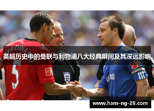 英超历史中的曼联与利物浦八大经典瞬间及其深远影响 英超历史中的曼联与利物浦八大经典瞬间及其深远影响