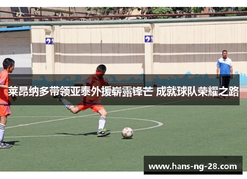 莱昂纳多带领亚泰外援崭露锋芒 成就球队荣耀之路