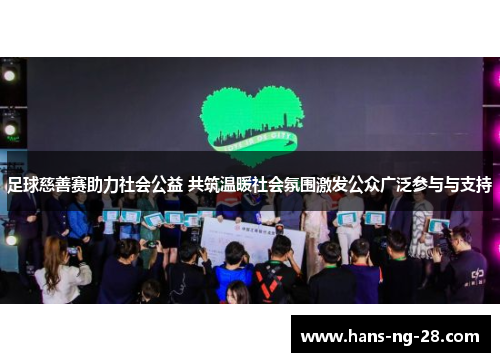 足球慈善赛助力社会公益 共筑温暖社会氛围激发公众广泛参与与支持 足球慈善赛助力社会公益 共筑温暖社会氛围激发公众广泛参与与支持