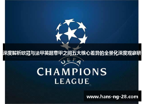 深度解析欧冠与法甲英超意甲之间五大核心差异的全景化深度观察研 深度解析欧冠与法甲英超意甲之间五大核心差异的全景化深度观察研